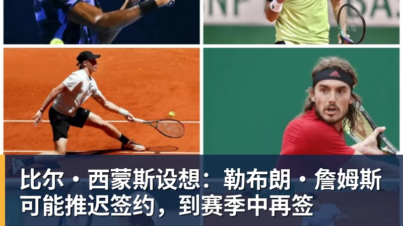 pg电子官网比尔·西蒙斯设想：勒布朗·詹姆斯可能推迟签约，到赛季中再签